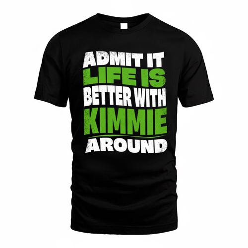 KIMMIE KTT19-K098-189 – Personalized Funny Quote Apparel “Admit It, Life Is Better With NAME Around”