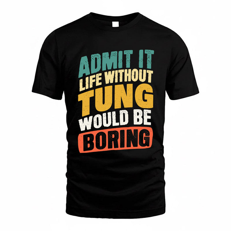 TUN TP88-K4-229–Personalized Funny Quote Apparel “Life Without NAME Would Be Boring”