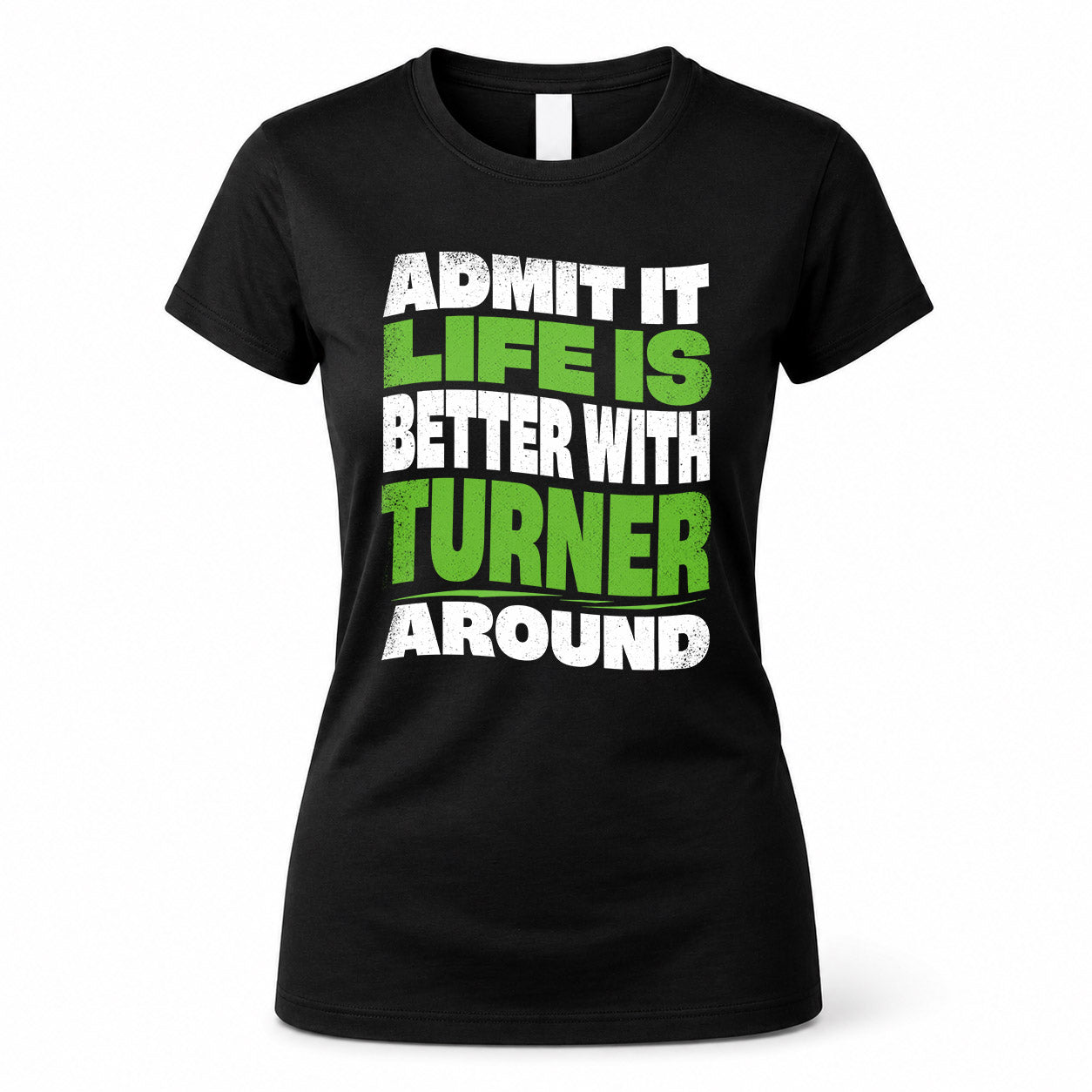 TURNER KTT19-K098-189 – Personalized Funny Quote Apparel “Admit It, Life Is Better With NAME Around”