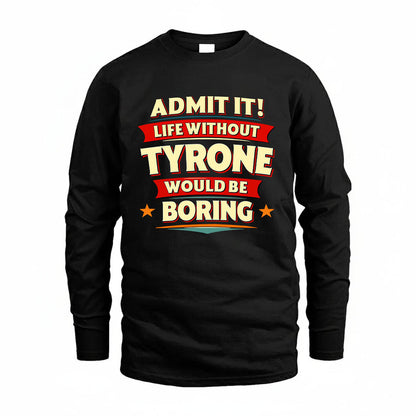 TYRONE HH88-K2-106–Personalized Funny Quote Apparel “Life Without NAME Would Be Boring”