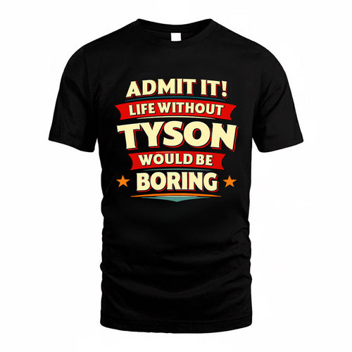 TYSON HH88-K2-106–Personalized Funny Quote Apparel “Life Without NAME Would Be Boring”