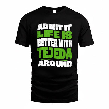 TEJEDA KTT19-K098-189 – Personalized Funny Quote Apparel “Admit It, Life Is Better With NAME Around”