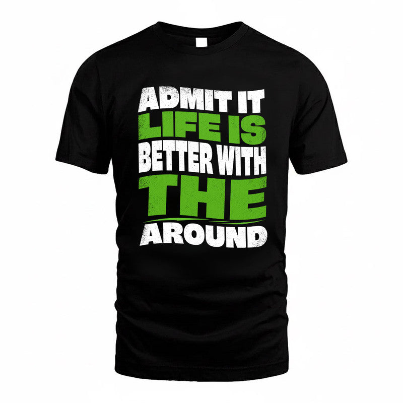 THE KTT19-K098-189 – Personalized Funny Quote Apparel “Admit It, Life Is Better With NAME Around”