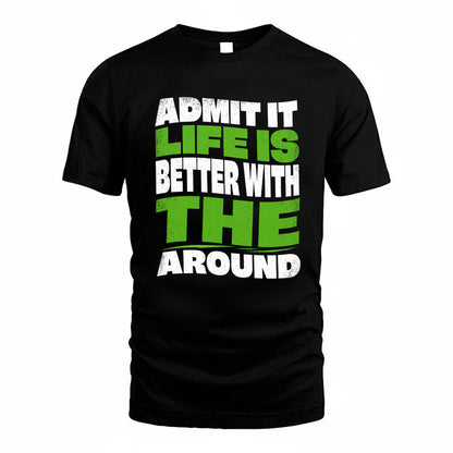 THE KTT19-K098-189 – Personalized Funny Quote Apparel “Admit It, Life Is Better With NAME Around”