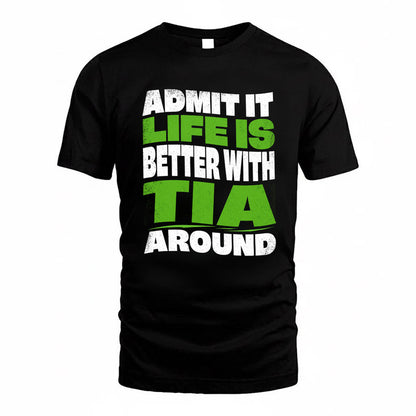 TIA KTT19-K098-189 – Personalized Funny Quote Apparel “Admit It, Life Is Better With NAME Around”