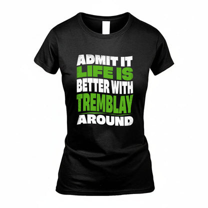TREMBLAY KTT19-K098-189 – Personalized Funny Quote Apparel “Admit It, Life Is Better With NAME Around”