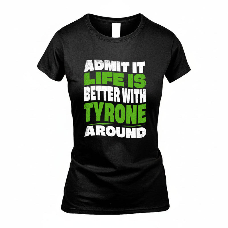 TYRONE KTT19-K098-189 – Personalized Funny Quote Apparel “Admit It, Life Is Better With NAME Around”