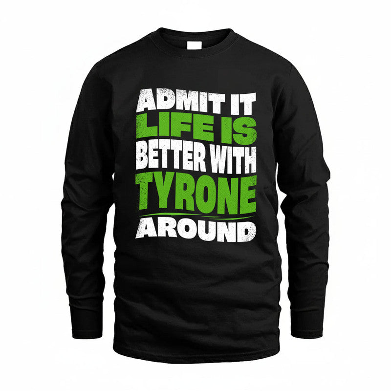 TYRONE KTT19-K098-189 – Personalized Funny Quote Apparel “Admit It, Life Is Better With NAME Around”