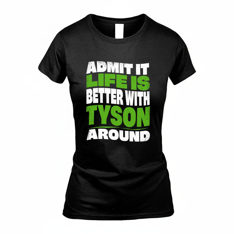 TYSON KTT19-K098-189 – Personalized Funny Quote Apparel “Admit It, Life Is Better With NAME Around”