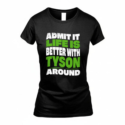 TYSON KTT19-K098-189 – Personalized Funny Quote Apparel “Admit It, Life Is Better With NAME Around”