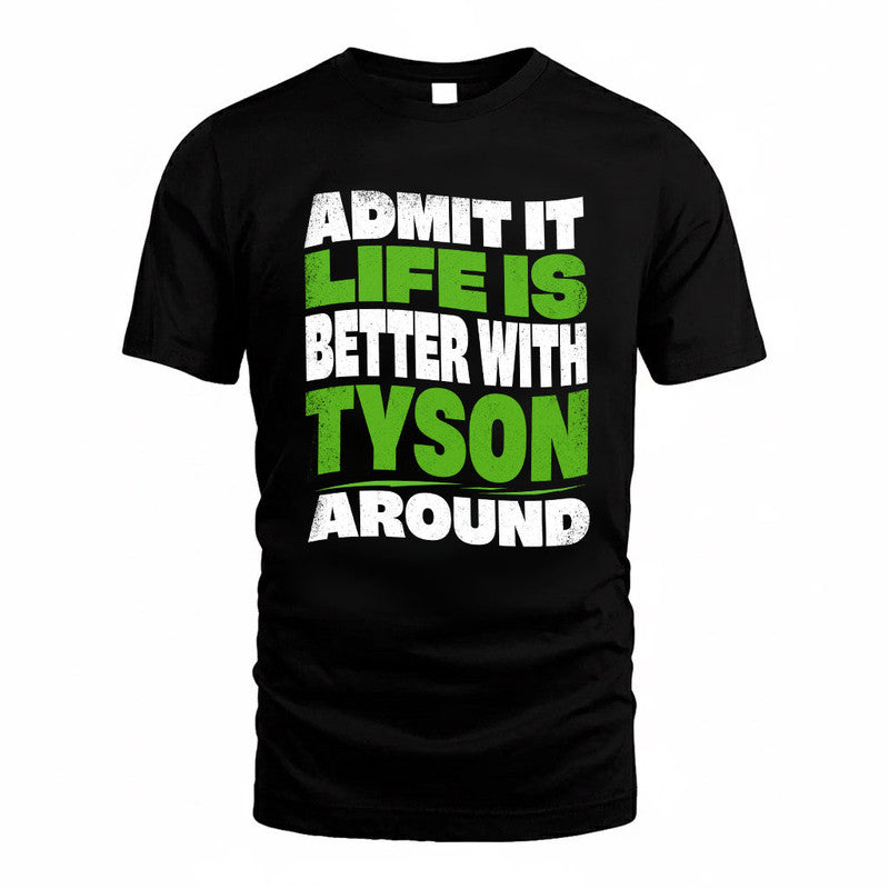 TYSON KTT19-K098-189 – Personalized Funny Quote Apparel “Admit It, Life Is Better With NAME Around”