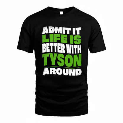 TYSON KTT19-K098-189 – Personalized Funny Quote Apparel “Admit It, Life Is Better With NAME Around”