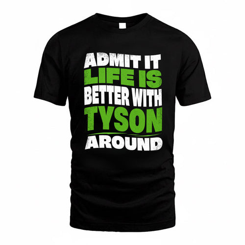 TYSON KTT19-K098-189 – Personalized Funny Quote Apparel “Admit It, Life Is Better With NAME Around”