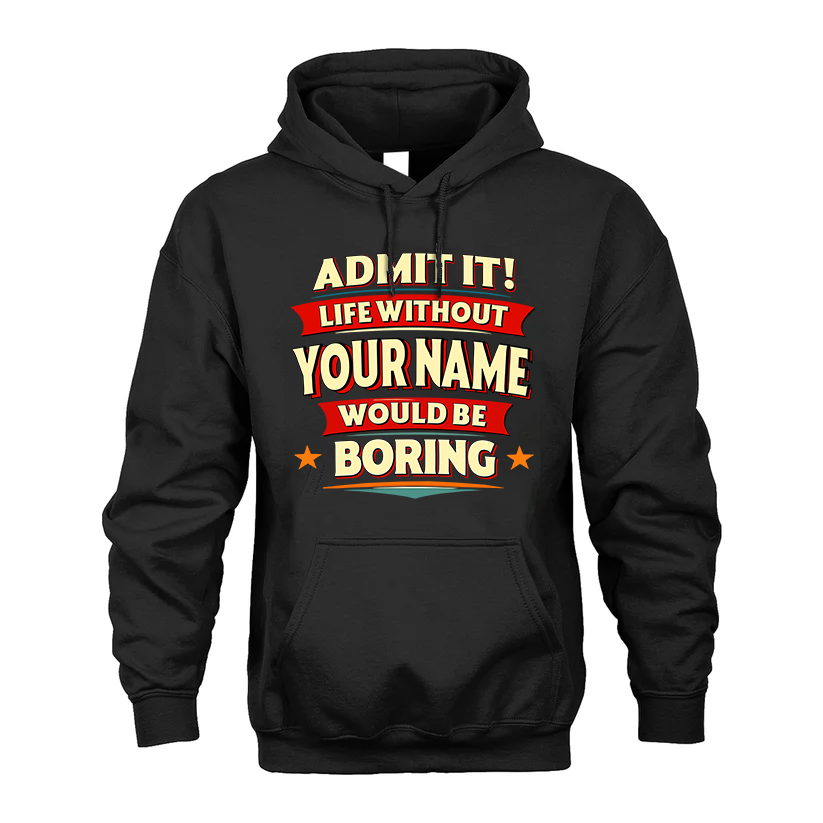 YOUR NAME HH88-K2-106–Personalized Funny Quote Apparel “Life Without NAME Would Be Boring”