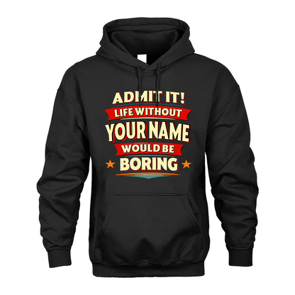 YOUR NAME HH88-K2-106–Personalized Funny Quote Apparel “Life Without NAME Would Be Boring”