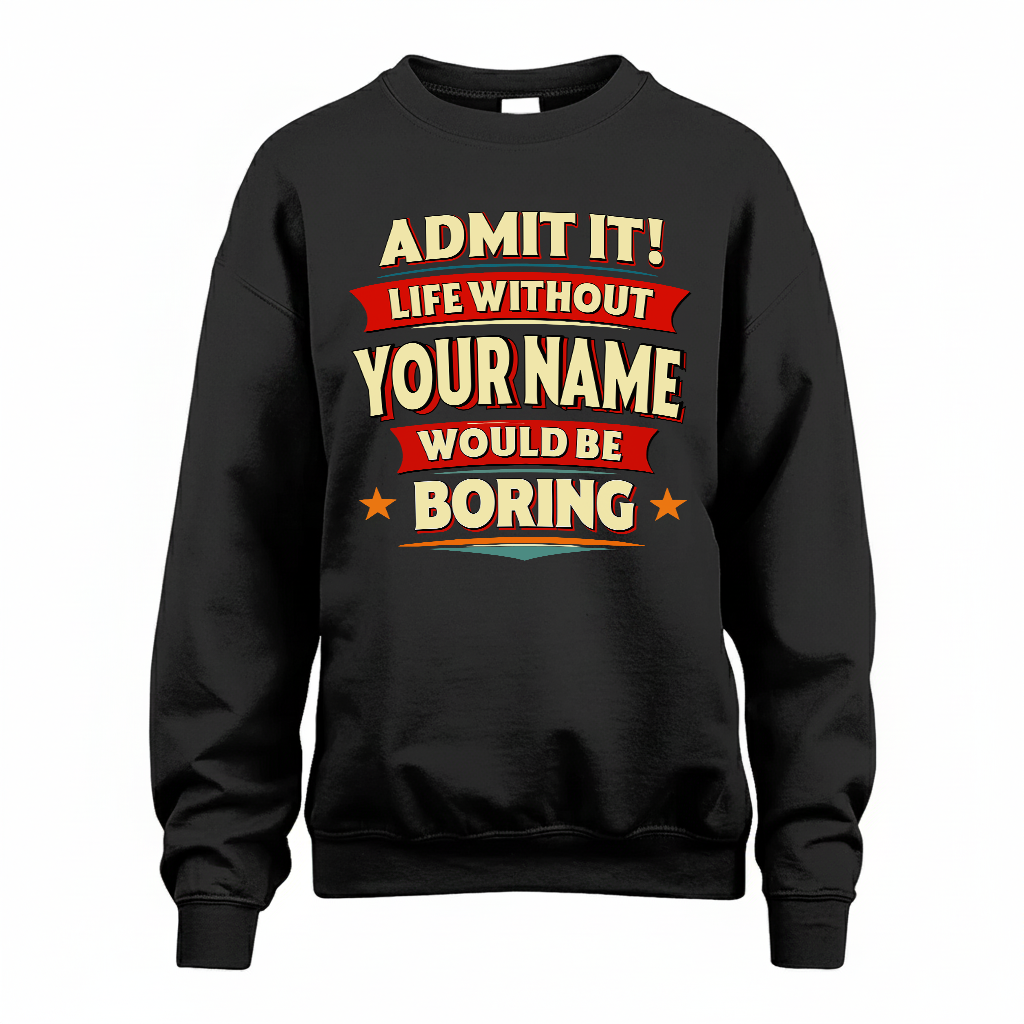 YOUR NAME HH88-K2-106–Personalized Funny Quote Apparel “Life Without NAME Would Be Boring”