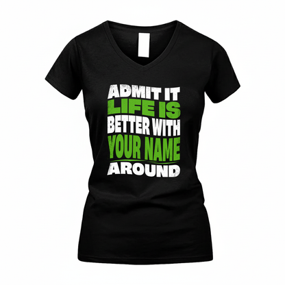 YOUR NAME KTT19-K098-189 – Personalized Funny Quote Apparel “Admit It, Life Is Better With NAME Around”