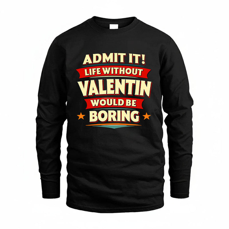 VALENTIN HH88-K2-106–Personalized Funny Quote Apparel “Life Without NAME Would Be Boring”