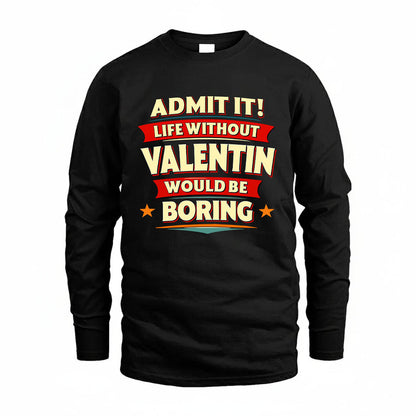VALENTIN HH88-K2-106–Personalized Funny Quote Apparel “Life Without NAME Would Be Boring”