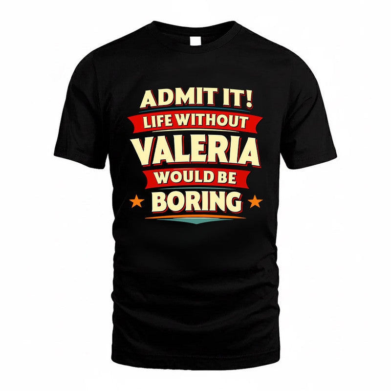 VALERIA HH88-K2-106–Personalized Funny Quote Apparel “Life Without NAME Would Be Boring”