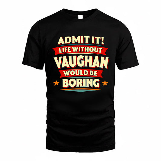 VAUGHAN HH88-K2-106–Personalized Funny Quote Apparel “Life Without NAME Would Be Boring”
