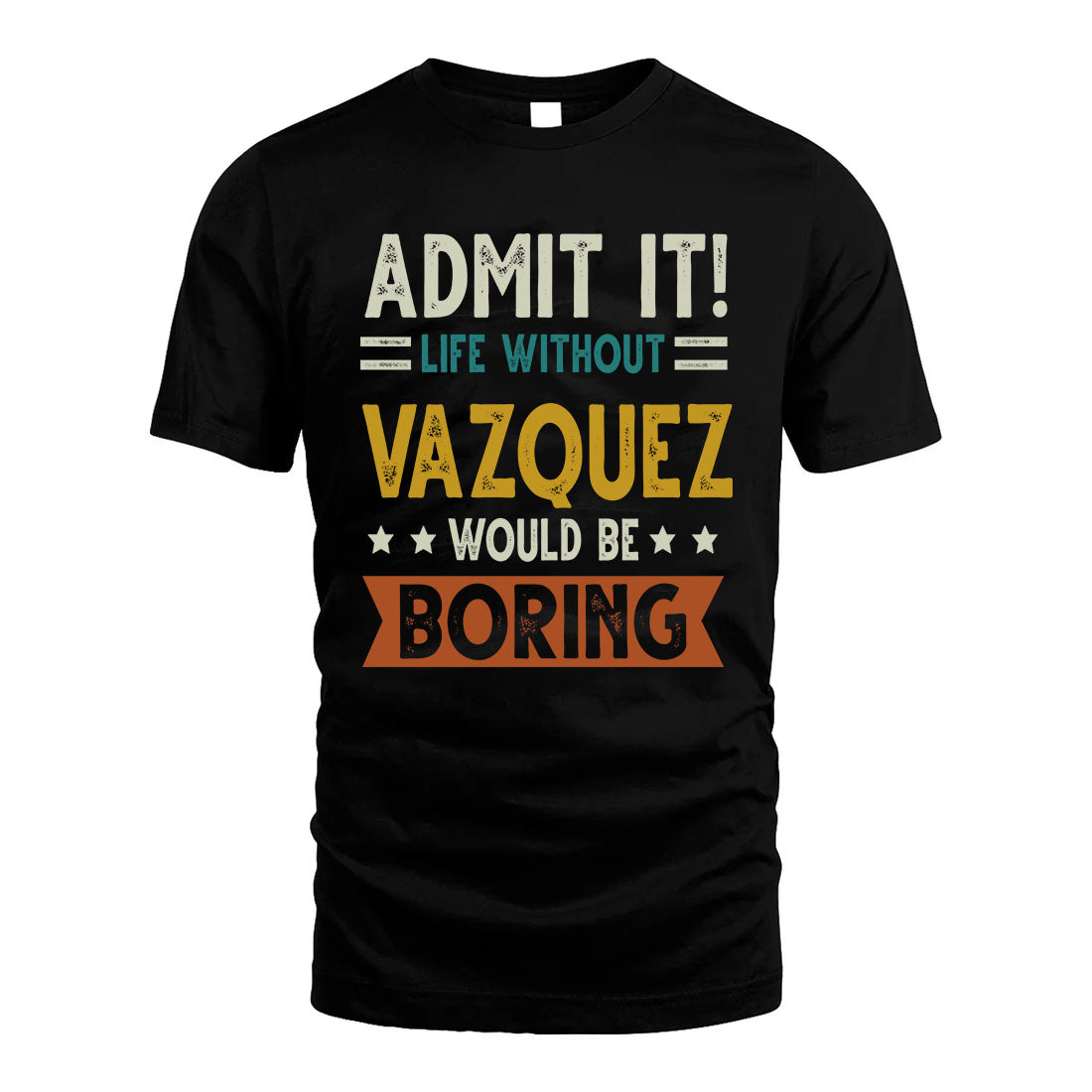 VAZQUEZ HH88-K2–Personalized Funny Quote Apparel “Life Without NAME Would Be Boring”