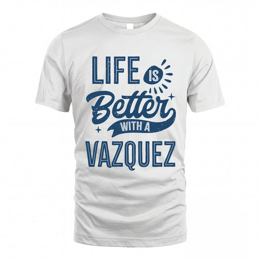 VAZQUEZ HH88-K2–Personalized Name Quote T-Shirt Life Is Better With Unisex Gift