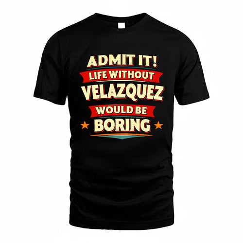 VELAZQUEZ HH88-K2-106–Personalized Funny Quote Apparel “Life Without NAME Would Be Boring”