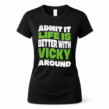 VICKY KTT19-K098-189 – Personalized Funny Quote Apparel “Admit It, Life Is Better With NAME Around”