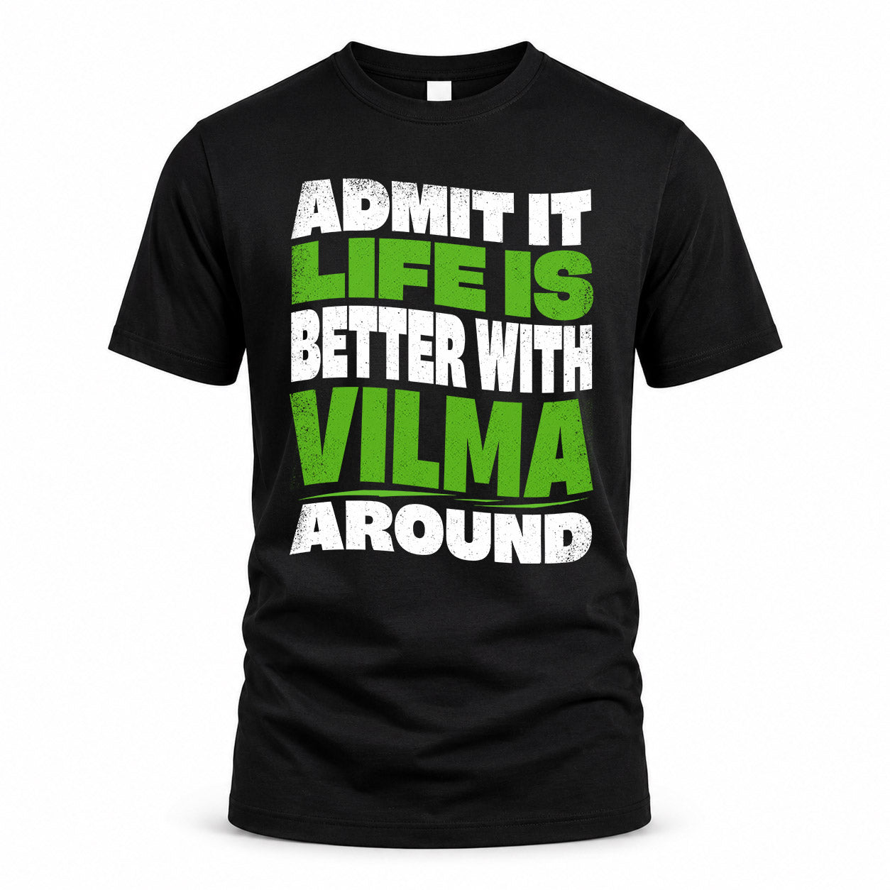 VILMA KTT19-K098-189 – Personalized Funny Quote Apparel “Admit It, Life Is Better With NAME Around”