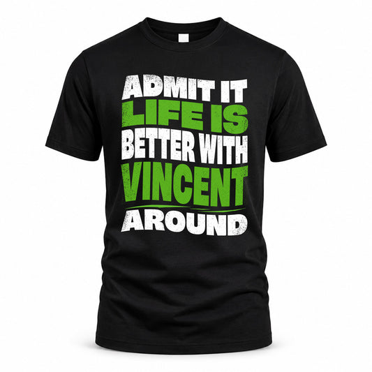 VINCENT KTT19-K098-189 – Personalized Funny Quote Apparel “Admit It, Life Is Better With NAME Around”