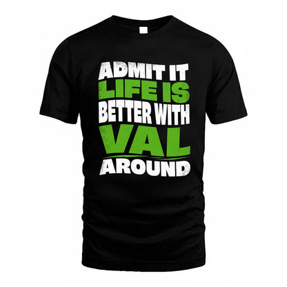 VAL KTT19-K098-189 – Personalized Funny Quote Apparel “Admit It, Life Is Better With NAME Around”