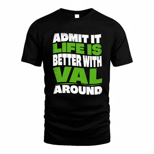 VAL KTT19-K098-189 – Personalized Funny Quote Apparel “Admit It, Life Is Better With NAME Around”