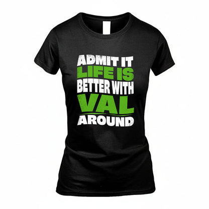VAL KTT19-K098-189 – Personalized Funny Quote Apparel “Admit It, Life Is Better With NAME Around”
