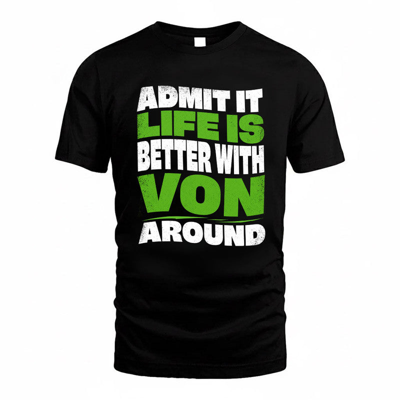 VON KTT19-K098-189 – Personalized Funny Quote Apparel “Admit It, Life Is Better With NAME Around”