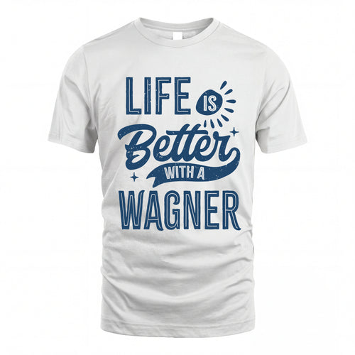 WAGNER HH88-K2–Personalized Name Quote T-Shirt Life Is Better With Unisex Gift