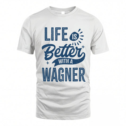 WAGNER HH88-K2–Personalized Name Quote T-Shirt Life Is Better With Unisex Gift