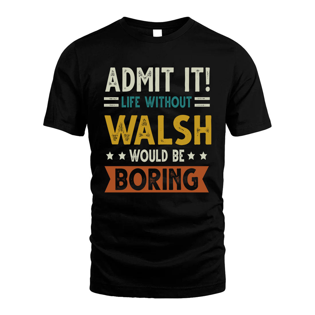 WALSH HH88-K2–Personalized Funny Quote Apparel “Life Without NAME Would Be Boring”