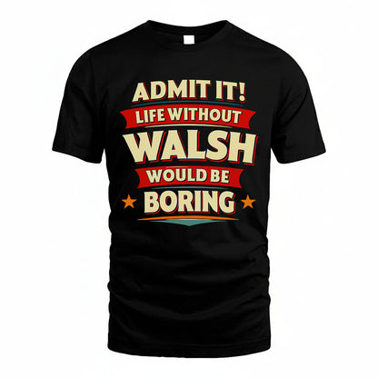WALSH HH88-K2-106–Personalized Funny Quote Apparel “Life Without NAME Would Be Boring”