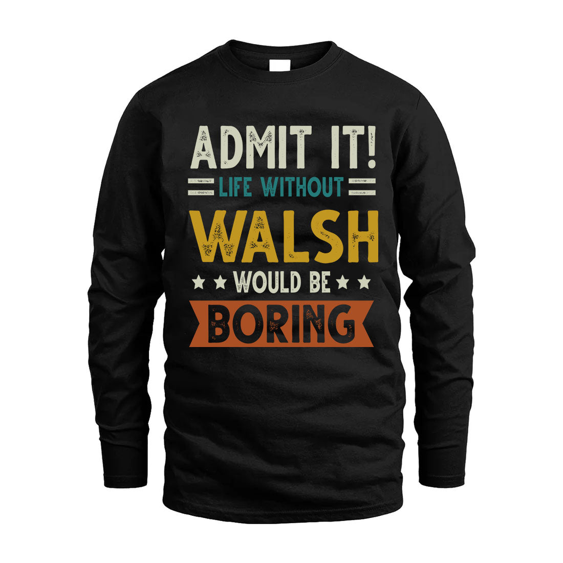 WALSH HH88-K2–Personalized Funny Quote Apparel “Life Without NAME Would Be Boring”