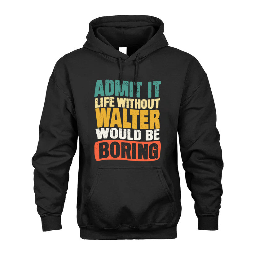 WALTER KTT28-AMER50-111–Personalized Funny Quote Apparel “Life Without NAME Would Be Boring”