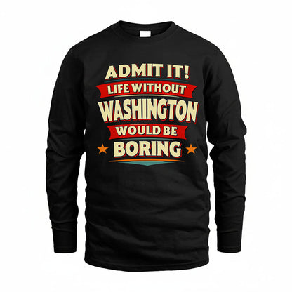 WASHINGTON HH88-K2-106–Personalized Funny Quote Apparel “Life Without NAME Would Be Boring”