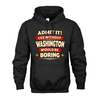 WASHINGTON HH88-K2-106–Personalized Funny Quote Apparel “Life Without NAME Would Be Boring”