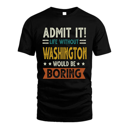 WASHINGTON HH88-K2–Personalized Funny Quote Apparel “Life Without NAME Would Be Boring”
