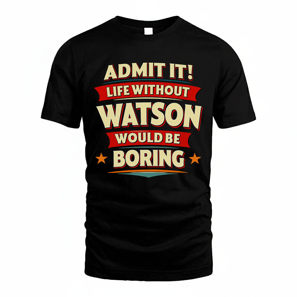 WATSON HH88-K2-106–Personalized Funny Quote Apparel “Life Without NAME Would Be Boring”