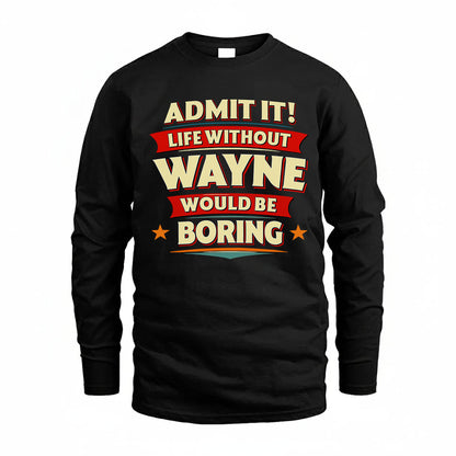 WAYNE HH88-K2-106–Personalized Funny Quote Apparel “Life Without NAME Would Be Boring”