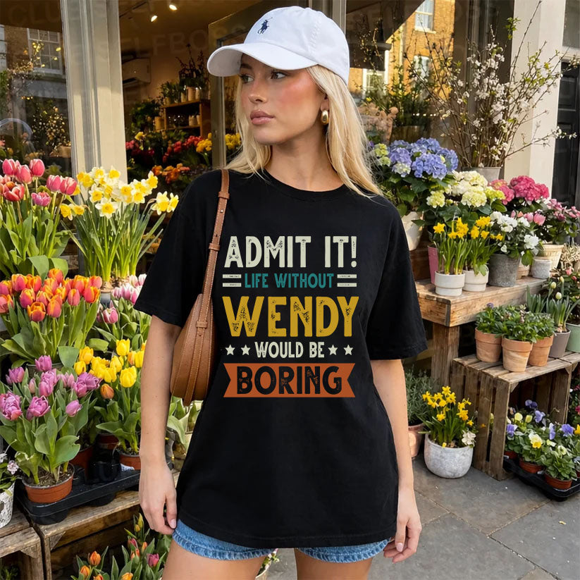 WENDY HH88-K2–Personalized Funny Quote Apparel “Life Without NAME Would Be Boring”