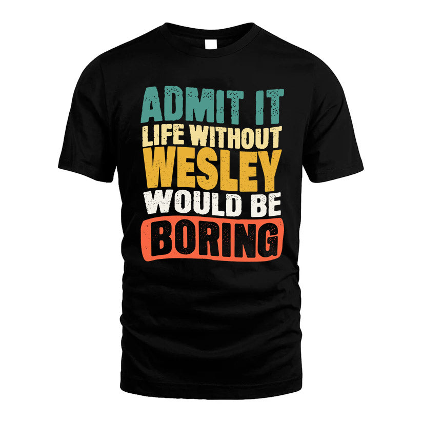 WESLEY KTT28-AMER50-111–Personalized Funny Quote Apparel “Life Without NAME Would Be Boring”