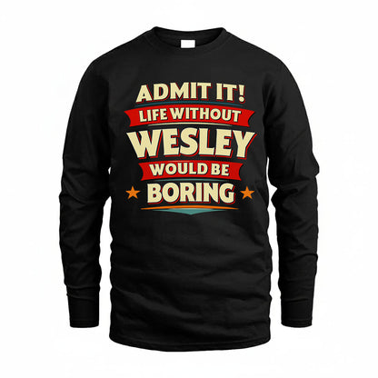 WESLEY HH88-K2-106–Personalized Funny Quote Apparel “Life Without NAME Would Be Boring”