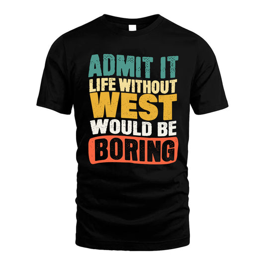 WEST KTT28-AMER50-111–Personalized Funny Quote Apparel “Life Without NAME Would Be Boring”